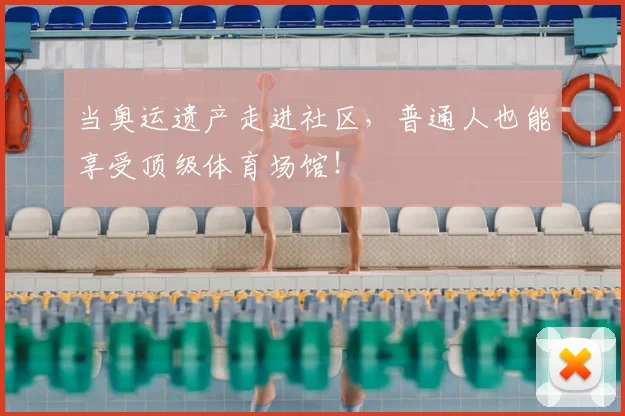 当奥运遗产走进社区，普通人也能享受顶级体育场馆！