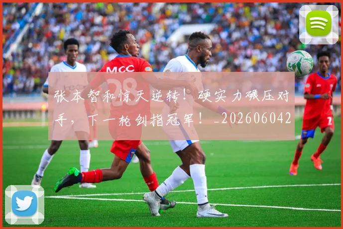 张本智和惊天逆转!硬实力碾压对手,下一轮剑指冠军!_20260604222025