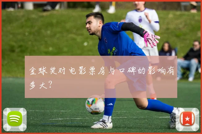 金球奖对电影票房与口碑的影响有多大？