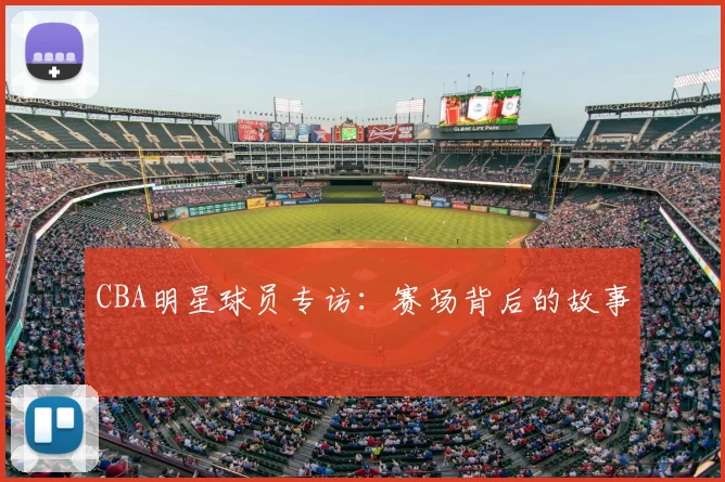 CBA明星球员专访：赛场背后的故事